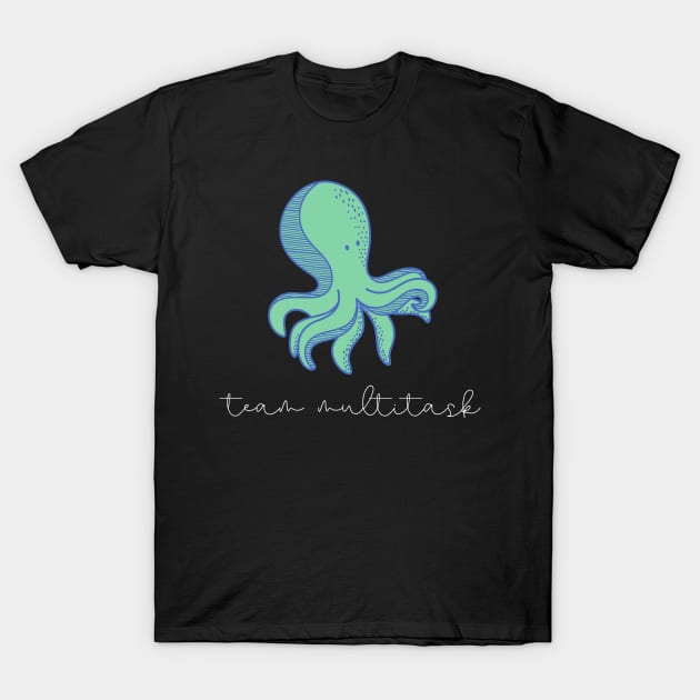 Octopus Is Team Multitask T-Shirt by nathalieaynie